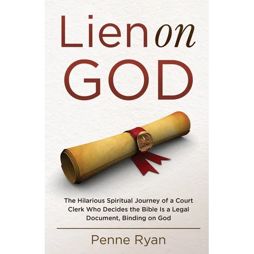 Lien on God: The Hilarious Spiritual Journey of a Court Clerk Who Decides the Bible Is a Legal Document, Binding on God