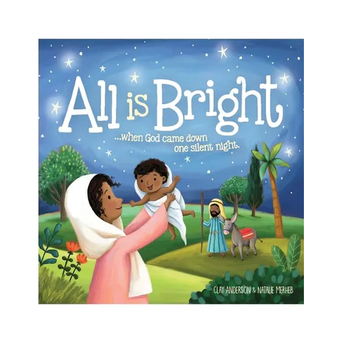 All Is Bright: When God Came Down One Silent Night (a Christmas Story of Jesus' Birth)