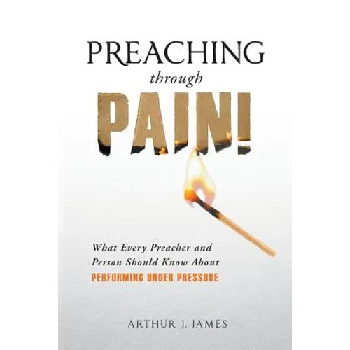 Preaching Through Pain: What Every Preacher and Person Should Know About Performing Under Pressure