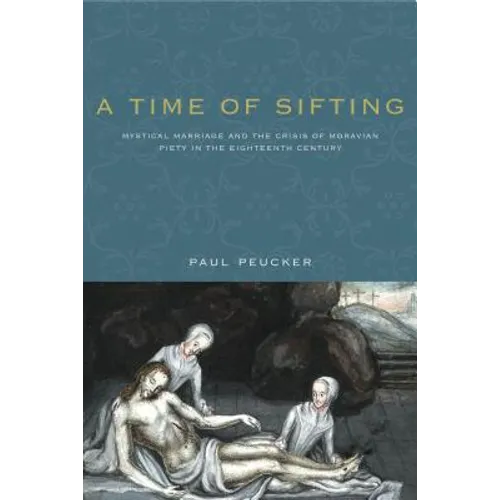 A Time of Sifting: Mystical Marriage and the Crisis of Moravian Piety in the Eighteenth Century