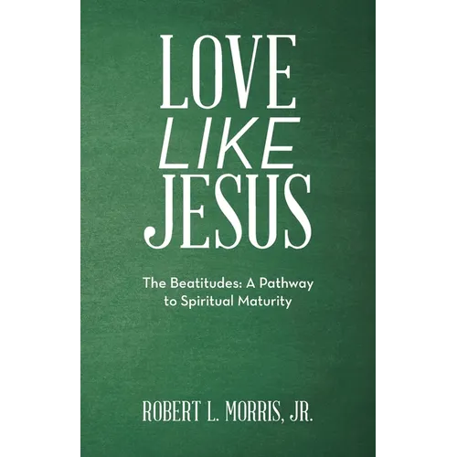 Love Like Jesus: The Beatitudes: a Pathway to Spiritual Maturity