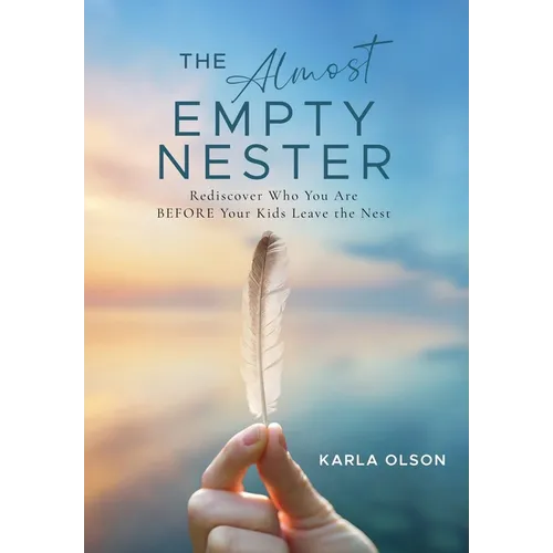 The Almost Empty Nester: Rediscover Who You Are BEFORE Your Kids Leave the Nest