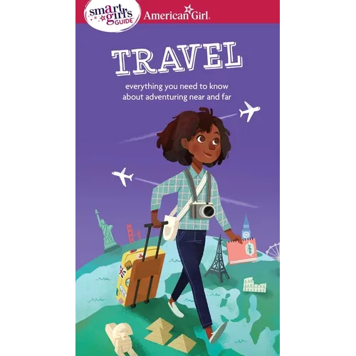 A Smart Girl's Guide: Travel: Everything You Need to Know about Adventuring Near and Far