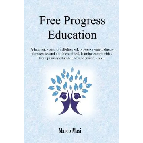 Free Progress Education: A futuristic vision of self-directed, project-oriented, direct-democratic, and non-hierarchical, learning communities from pr