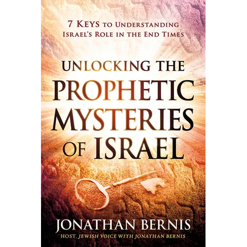 Unlocking the Prophetic Mysteries of Israel: 7 Keys to Understanding Israel's Role in the End-Times