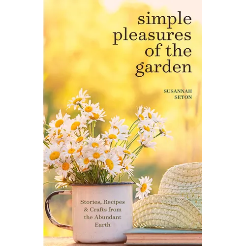 Simple Pleasures of the Garden: A Seasonal Self-Care Book for Living Well Year-Round (Simple Joys and Herbal Healing)