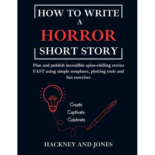 How To Write A Horror Short Story: Plan and publish incredible spine-chilling stories FAST using simple templates, plotting tools and fun exercises