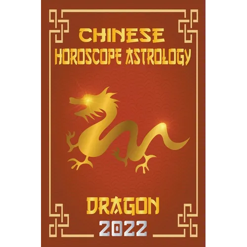Dragon Chinese Horoscope & Astrology 2022