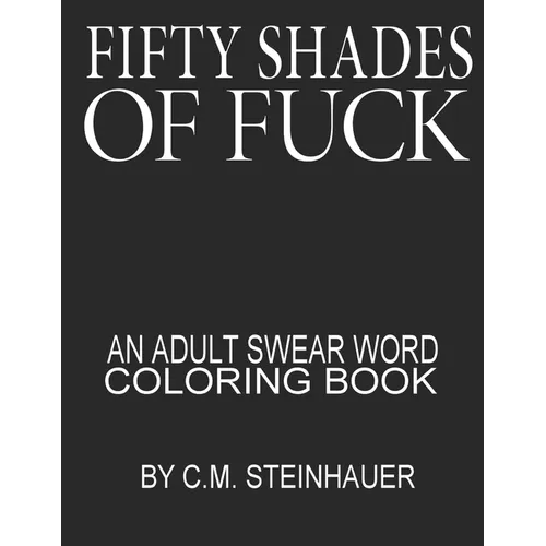 Fifty Shades Of Fuck: An Adult Swear Word Coloring Book