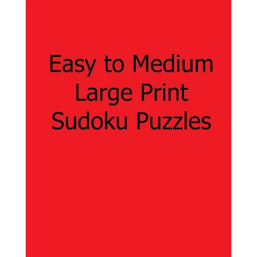 Easy to Medium Large Print Sudoku Puzzles: Fun, Large Grid Sudoku Puzzles