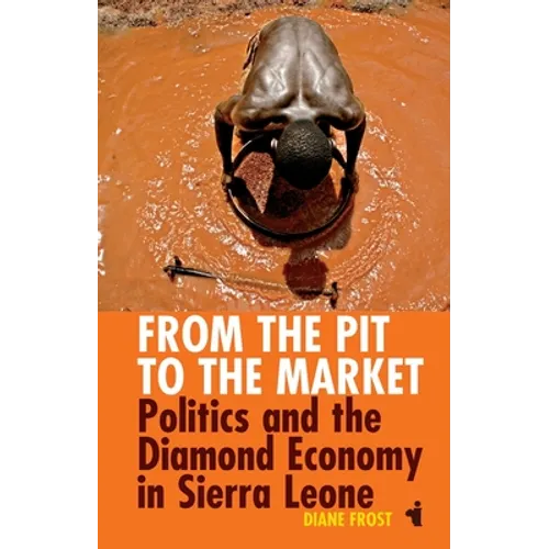 From the Pit to the Market: Politics & the Diamond Economy in Sierra Leone