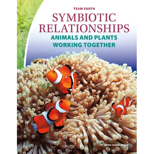 Symbiotic Relationships: Animals and Plants Working Together: Animals and Plants Working Together