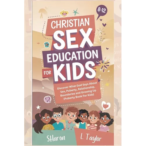 Christian Sex Education for Kids 8-12 Years Olds: Discover What God Says About Sex, Puberty, Relationship, Boundaries, and Growing Up (Puberty Book Fo