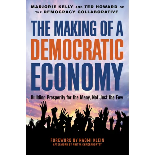 The Making of a Democratic Economy: How to Build Prosperity for the Many, Not the Few