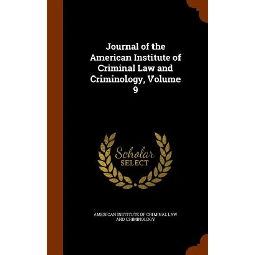 Journal of the American Institute of Criminal Law and Criminology, Volume 9