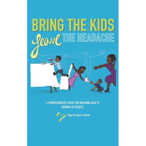 Bring The Kids, Leave The Headache: A Comprehensive Guide To Bringing Kids To Grown-Up Events