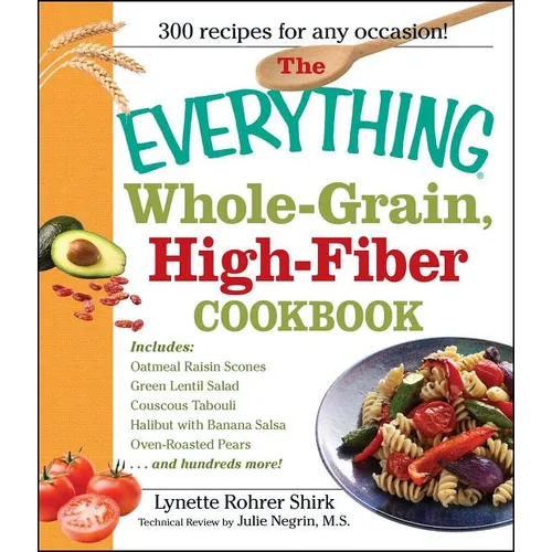The Everything Whole Grain, High Fiber Cookbook: Delicious, Heart-Healthy Snacks and Meals the Whole Family Will Love