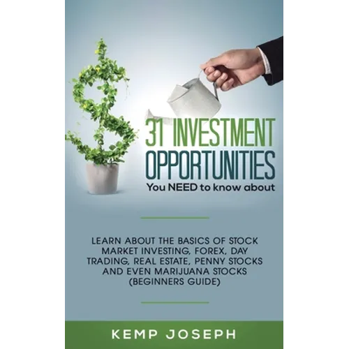 31 Investment Opportunities You NEED to know about: Learn about the basics of stock market investing, forex, day trading, Real Estate, penny stocks an