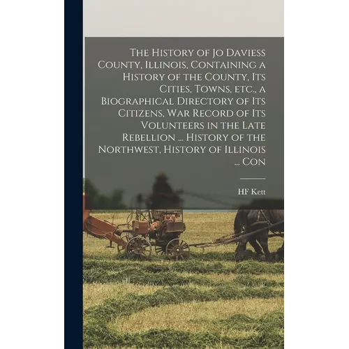 The History of Jo Daviess County, Illinois, Containing a History of the County, its Cities, Towns, etc., a Biographical Directory of its Citizens, war