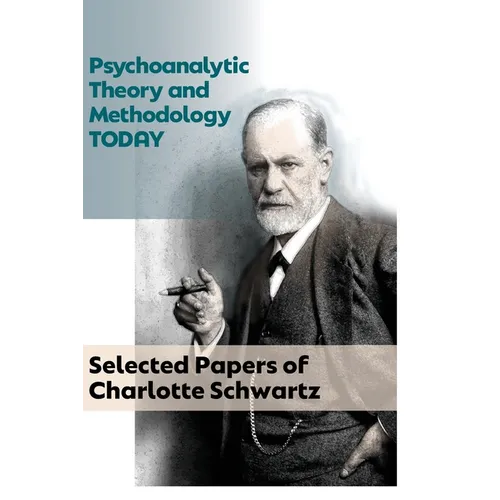 Psychoanalytic Theory and Methodology Today: Selected Papers of Charlotte Schwartz