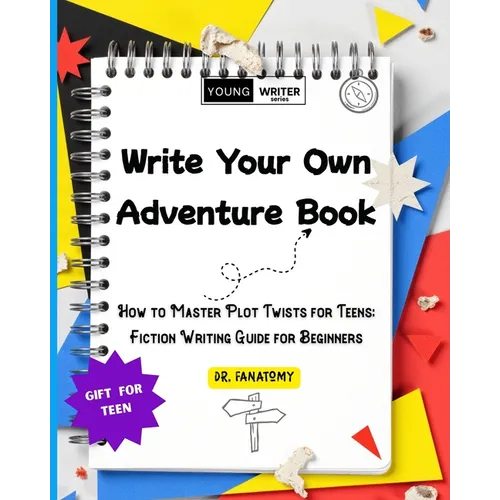 Write Your Own Adventure Book: How to Master Plot Twists for Teens: Fiction Writing Guide for Beginners