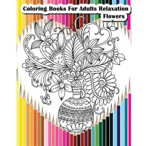 Coloring Books For Adults Relaxation Flowers: Flower Designs for Your Creativity (Relaxation & Meditation)
