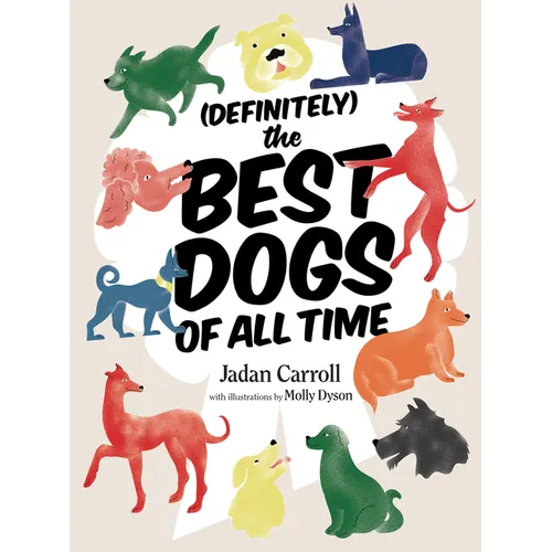 Definitely the Best Dogs of All Time: Amazing, Astounding, and Heartwarming Stories of Historical, Mythical, and Real Dogs from Around the World