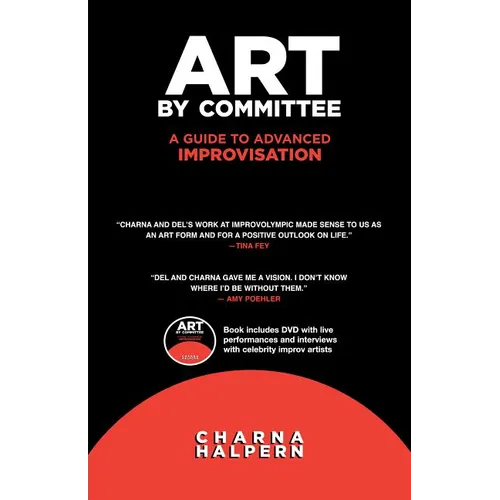 Art by Committee: A Guide to Advanced Improvisation; Sequel to "Truth in Comedy" [With DVD]