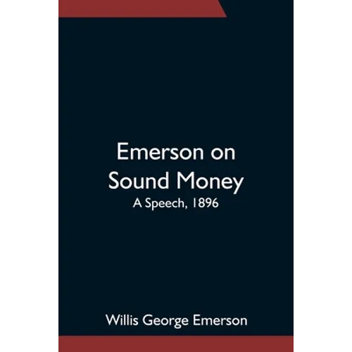 Emerson On Sound Money; A Speech, 1896