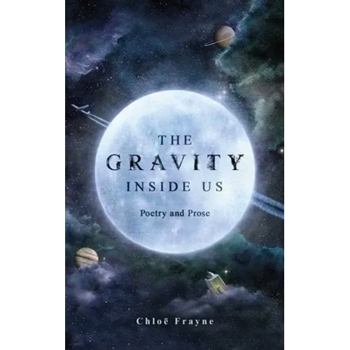 The Gravity Inside Us: Poetry and Prose