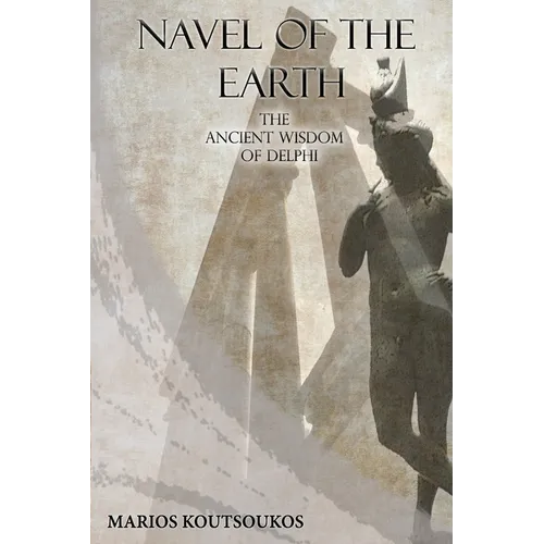 Navel of the Earth: The ancient wisdom of Delphi