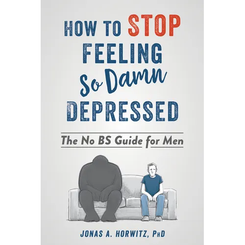 How to Stop Feeling So Damn Depressed: The No Bs Guide for Men