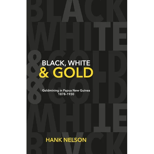 Black, White and Gold: Goldmining in Papua New Guinea 1878-1930