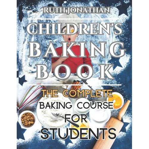 Children's Baking Book: The Complete Baking Course For Students