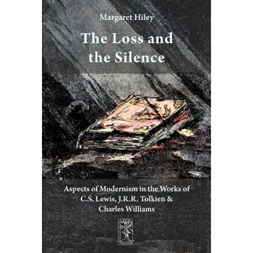The Loss and the Silence. Aspects of Modernism in the Works of C.S. Lewis, J.R.R. Tolkien and Charles Williams. - Paperback
