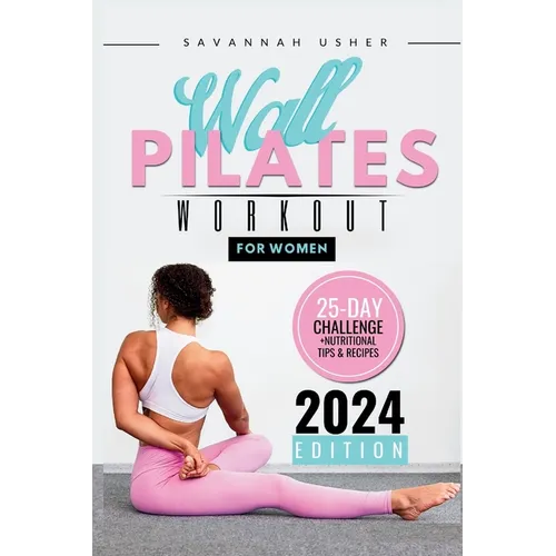 Wall Pilates for Women: A 25-Day Illustrated Guide to a Full Body Transformation, Burning Belly Fat and Building Your Core Strength + Nutritio