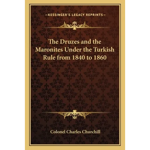 The Druzes and the Maronites Under the Turkish Rule from 1840 to 1860
