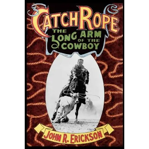 Catch Rope: The Long Arm of the Cowboy: The History and Evolution of Ranch Roping