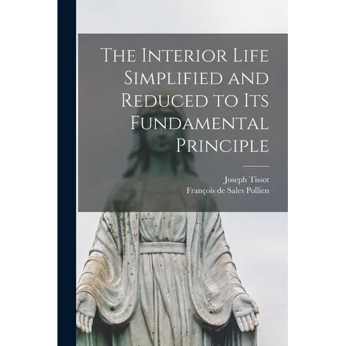 The Interior Life Simplified and Reduced to its Fundamental Principle