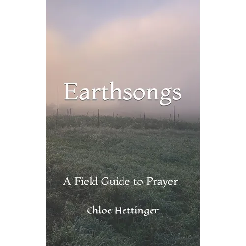 Earthsongs: A Field Guide to Prayer