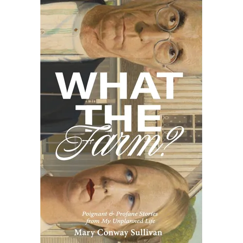 What the Farm?: Poignant & Profane Stories from My Unplanned Life