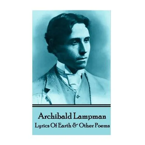 Archibald Lampman - Lyrics Of Earth & Other Poems