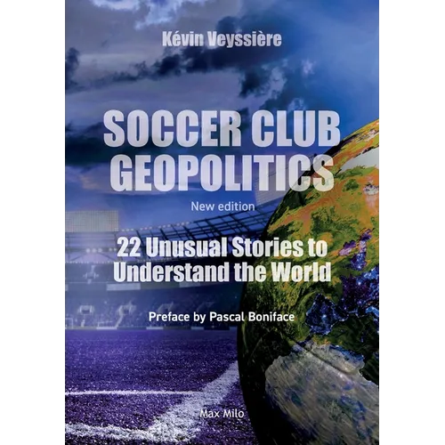 Soccer Club Geopolitics - New edition: 22 Unusual Stories to Understand the World