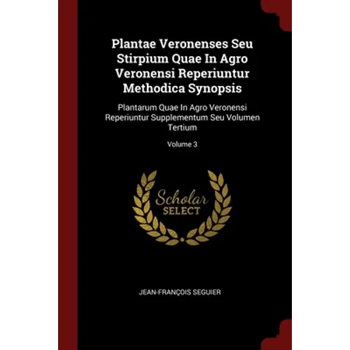 Plantae Veronenses Seu Stirpium Quae In Agro Veronensi Reperiuntur Methodica Synopsis: Plantarum Quae In Agro Veronensi Reperiuntur Supplementum Seu V