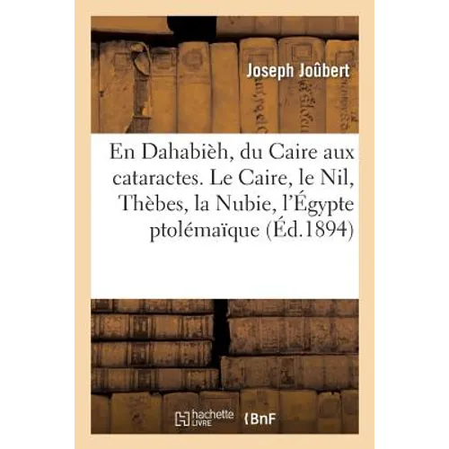 En Dahabièh, Du Caire Aux Cataractes. Le Caire, Le Nil, Thèbes, La Nubie, l'Égypte Ptolémaïque