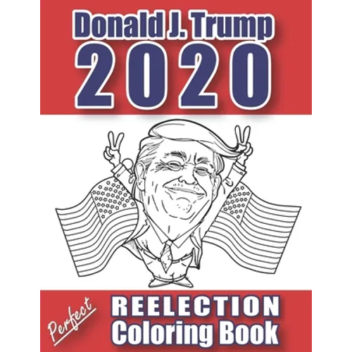Donald J. Trump 2020: Perfect Reelection Coloring Book