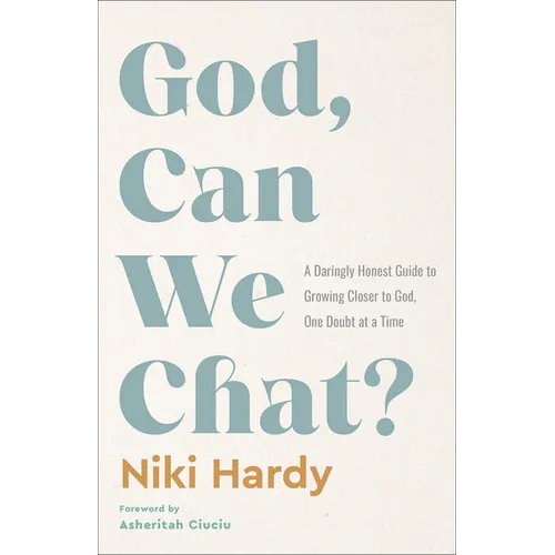 God, Can We Chat?: A Daringly Honest Guide to Growing Closer to God, One Doubt at a Time
