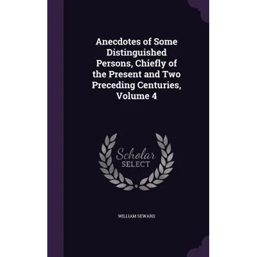 Anecdotes of Some Distinguished Persons, Chiefly of the Present and Two Preceding Centuries, Volume 4
