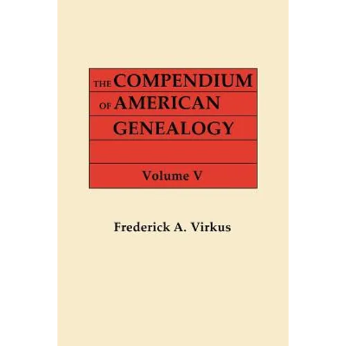 Compendium of American Genealogy: First Families of America. a Genealogical Encyclopedia of the United States. in Seven Volumes. Volume V (1933)