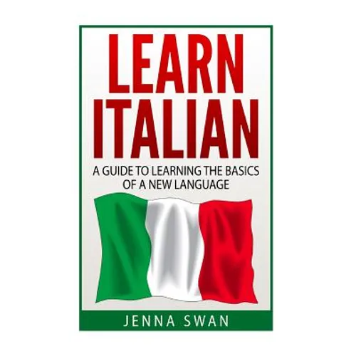 Italian: Learn Italian: A Guide To Learning The Basics of A New Language